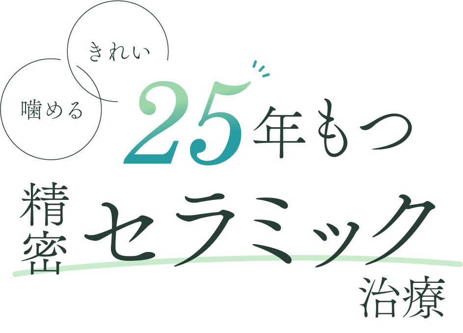 きれい・噛める 25年もつ精密セラミック治療