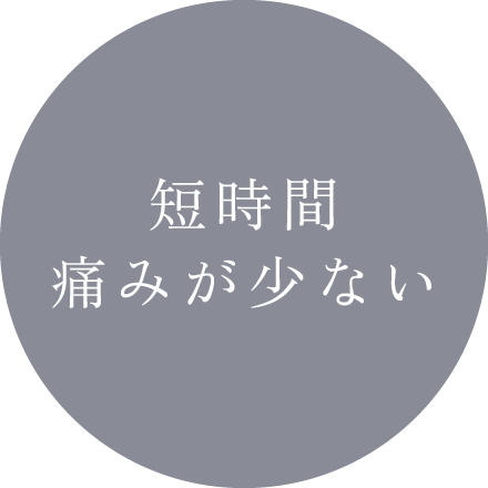 短時間。痛みが少ない