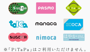 Suica、PASMO、Kitaca、toica、manaca、ICOCA、SUGOCA、nimoca、はやかけん（「PiTaPa」はご利用いただけません。）